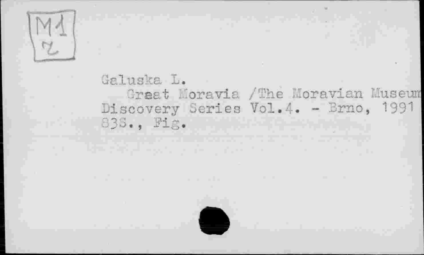 ﻿Galuska L.
Great ..'oravia /The Moravian Museun Discovery Series Vol.4. - Brno, 1991 83S., Fig.